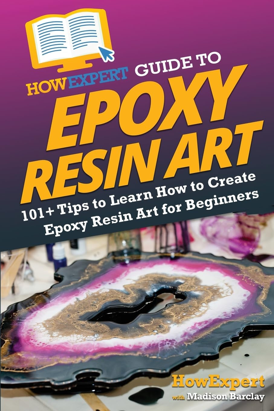 Howexpert Guide to Epoxy Resin Art: 101+ Tips to Learn How to Create Epoxy Resin Art for Beginners