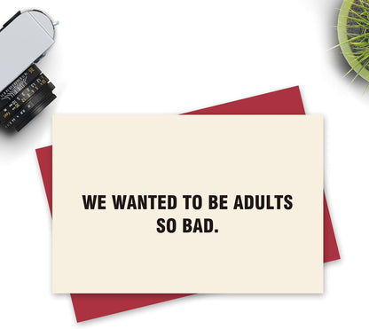 Funny Birthday Card, Double Sided Sarcastic Bday Greeting Card for Friend Relative, We Wanted to Be Adults so Bad...